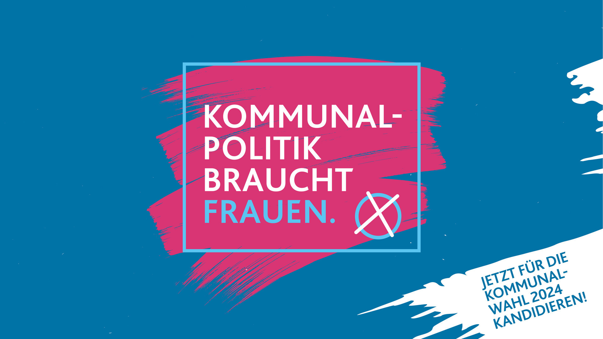 Blauer Hintergrund, rosa angestrichen, darauf die Schrift "Kommunalpolitik braucht Frauen" und ein Wahlkreuzchen. 