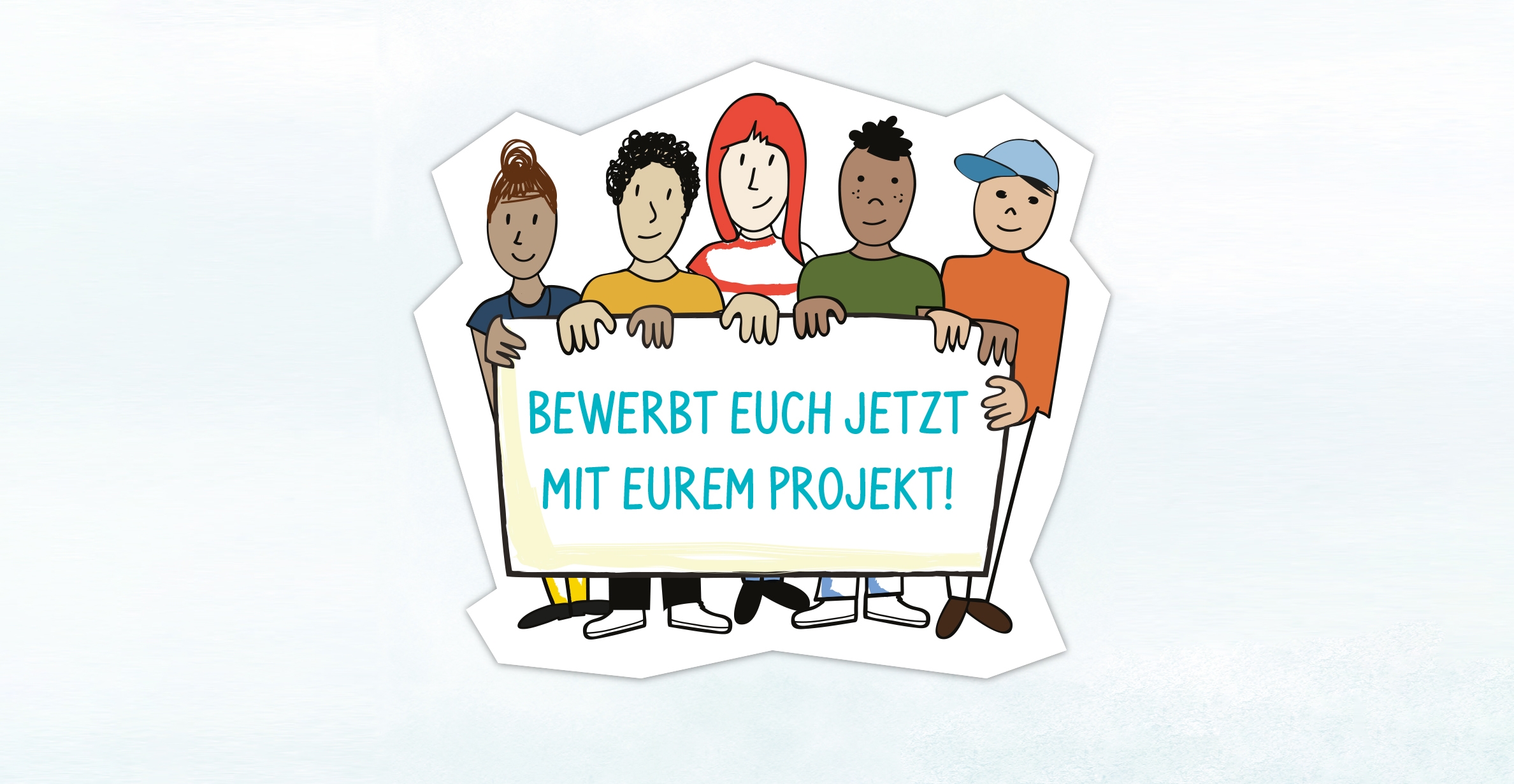 Die Zeichnung zeigt 5 Jugendliche, die ein Plakat vor sich halten. Es trägt die Aufschrift: "Bewerbt Euch jetzt mit Eurem Projekt"
