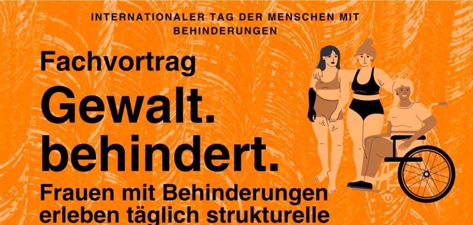 Orangefarbener Flyer, drei Frauen, teils sichtbar  körperbehindert. Aufschrift: Eine Veranstaltung von STOPP. Nina Becker und Olga Hübner, Referentinnen von KOBRA, der Koordinations- und Beratungsstelle für Frauen und Mädchen mit Behinderungen, geben praxisnahe Einblicke in die Lebensrealität von Frauen mit Behinderungen. Sie berichten aus eigener Erfahrung sowie aus ihrer Arbeit in der Behindertenhilfe. Gewalt. behindert. Frauen mit Behinderungen erleben täglich strukturelle Gewalt. Fachvortrag M I T T W O C H 0 3 . D E Z E M B E R 2 0 2 5 1 0 - 1 2 U H R S Ü D P F A L Z W E R K S T A T T J A K O B S T R A S S E 3 4 , 7 6 8 7 7 O F F E N B A C H M E N S A I N T E R N A T I O N A L E R T A G D E R M E N S C H E N M I T B E H I N D E R U N G E N Anmeldung: gsb@suedliche-weinstrasse.de Eine digitale Teilnahme ist möglich. I N T E R V E N T I O N S P R O J E K T G E G E N G E W A L T A N F R A U E N U N D I H R E N K I N D E R N I N D E R S Ü D P F A L Z