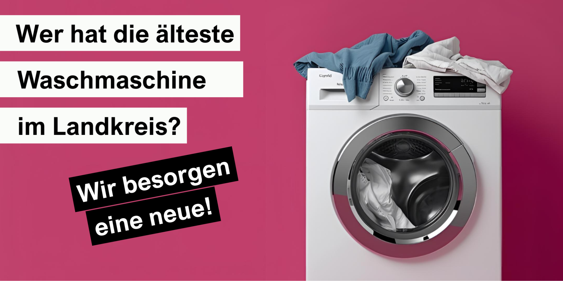 Eine Waschmaschine vor einem magentafarbenen Hintergrund. Dazu die Aufschrift: "Wer hat die älteste Waschmaschine im Landkreis? Wir besorgen eine neue!"